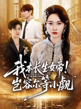 我本长生女帝！岂容尔等小觑(全集)